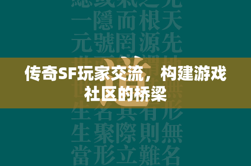 传奇SF玩家交流，构建游戏社区的桥梁  第1张