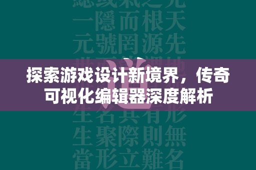 探索游戏设计新境界，传奇可视化编辑器深度解析  第1张