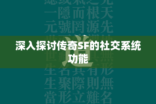 深入探讨传奇SF的社交系统功能  第1张