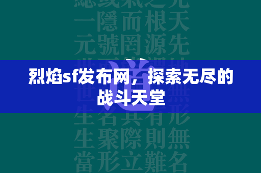 烈焰sf发布网，探索无尽的战斗天堂