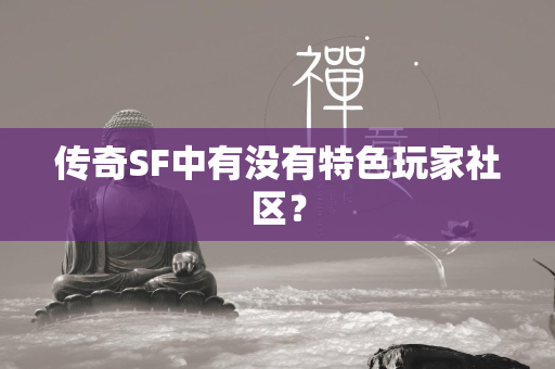 传奇SF中有没有特色玩家社区？  第2张