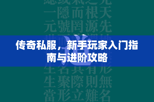 传奇私服，新手玩家入门指南与进阶攻略