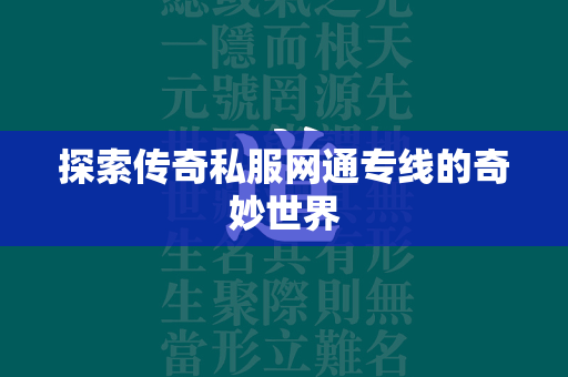 探索传奇私服网通专线的奇妙世界