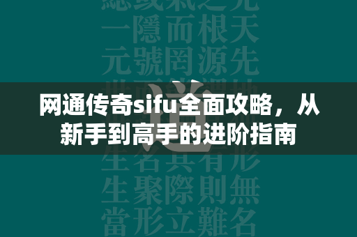 网通传奇sifu全面攻略，从新手到高手的进阶指南