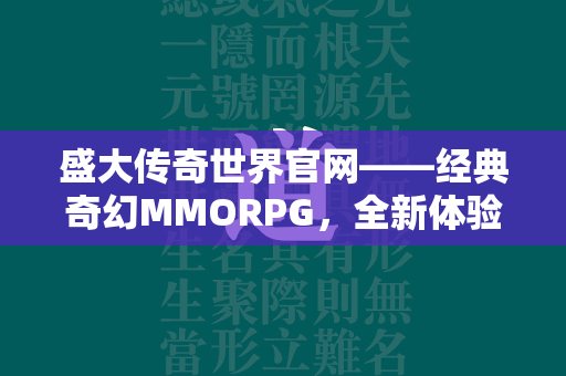 盛大传奇世界官网——经典奇幻MMORPG，全新体验等你探索  第2张