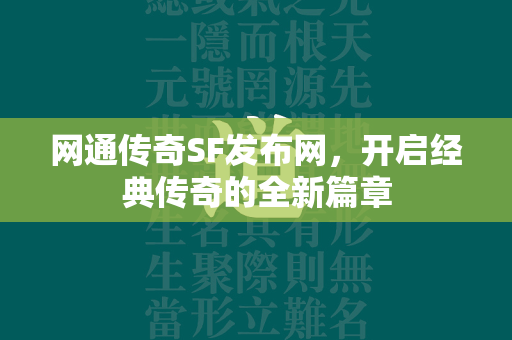 网通传奇SF发布网，开启经典传奇的全新篇章