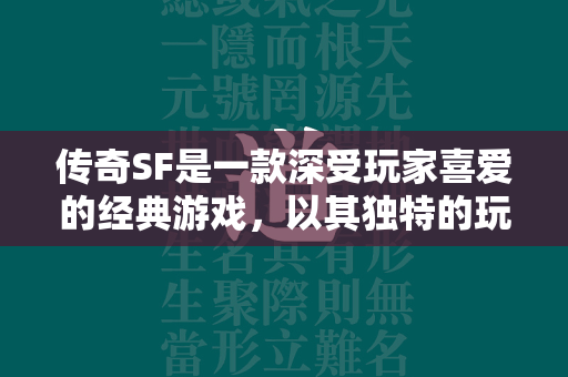 传奇SF是一款深受玩家喜爱的经典游戏，以其独特的玩法和丰富的活动吸引了无数玩家。本文将为大家提供一份详尽的攻略，帮助新手快速上手，老玩家也能从中发现新的技巧和策略。  第1张