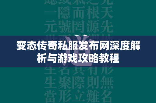 变态传奇私服发布网深度解析与游戏攻略教程  第1张