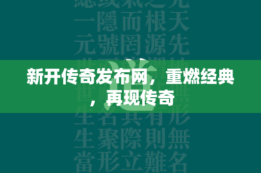 新开传奇发布网，重燃经典，再现传奇  第2张