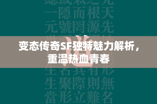 变态传奇SF独特魅力解析，重温热血青春  第1张