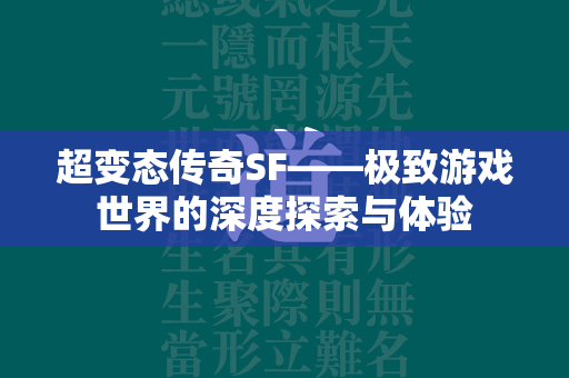 超变态传奇SF——极致游戏世界的深度探索与体验  第1张