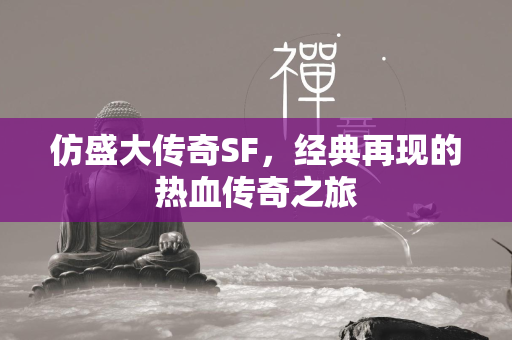 仿盛大传奇SF，经典再现的热血传奇之旅