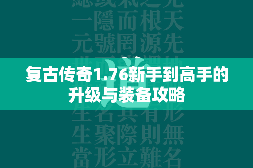 复古传奇1.76新手到高手的升级与装备攻略