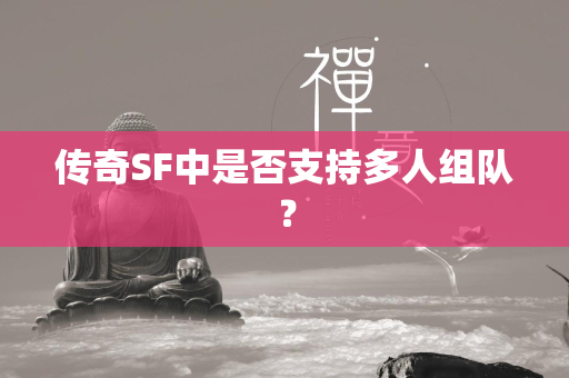 传奇SF中是否支持多人组队？