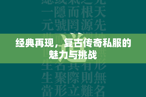 经典再现，复古传奇私服的魅力与挑战  第1张