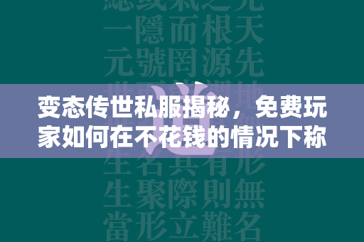 变态传世私服揭秘，免费玩家如何在不花钱的情况下称霸游戏？  第1张