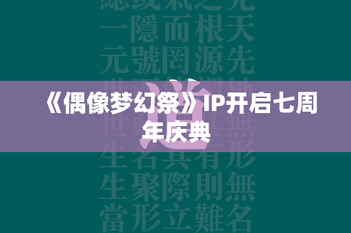 《偶像梦幻祭》IP开启七周年庆典  第4张