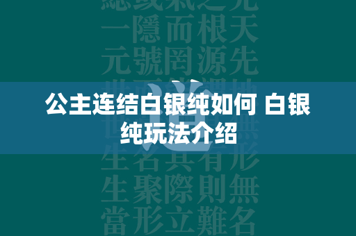 公主连结白银纯如何 白银纯玩法介绍  第2张