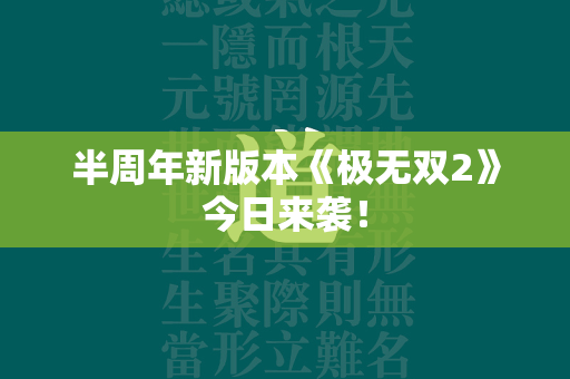 半周年新版本《极无双2》今日来袭！