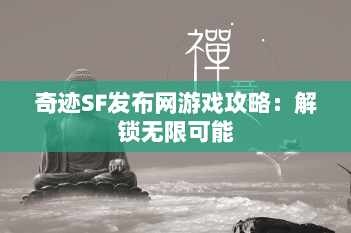 传奇SF发布网游戏攻略：解锁无限可能